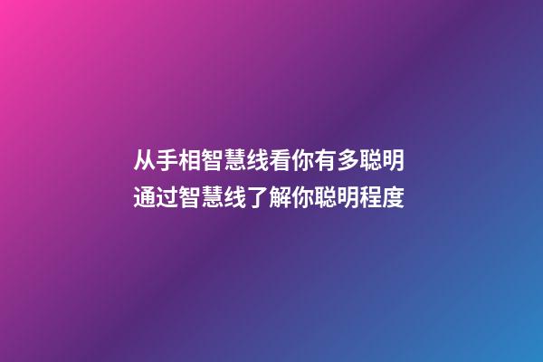 从手相智慧线看你有多聪明 通过智慧线了解你聪明程度